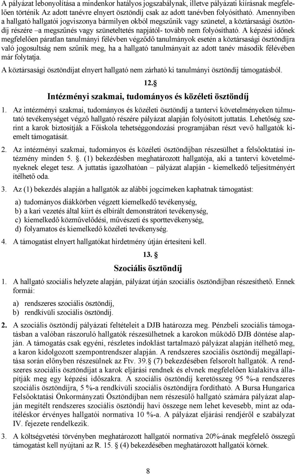 A képzési időnek megfelelően páratlan tanulmányi félévben végződő tanulmányok esetén a köztársasági ösztöndíjra való jogosultság nem szűnik meg, ha a hallgató tanulmányait az adott tanév második