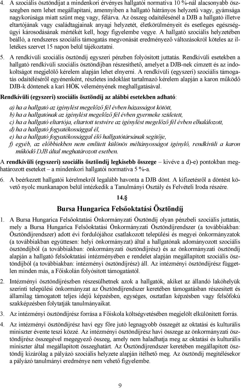 Az összeg odaítélésénél a DJB a hallgató illetve eltartójának vagy családtagjainak anyagi helyzetét, életkörülményeit és esetleges egészségügyi károsodásának mértékét kell, hogy figyelembe vegye.