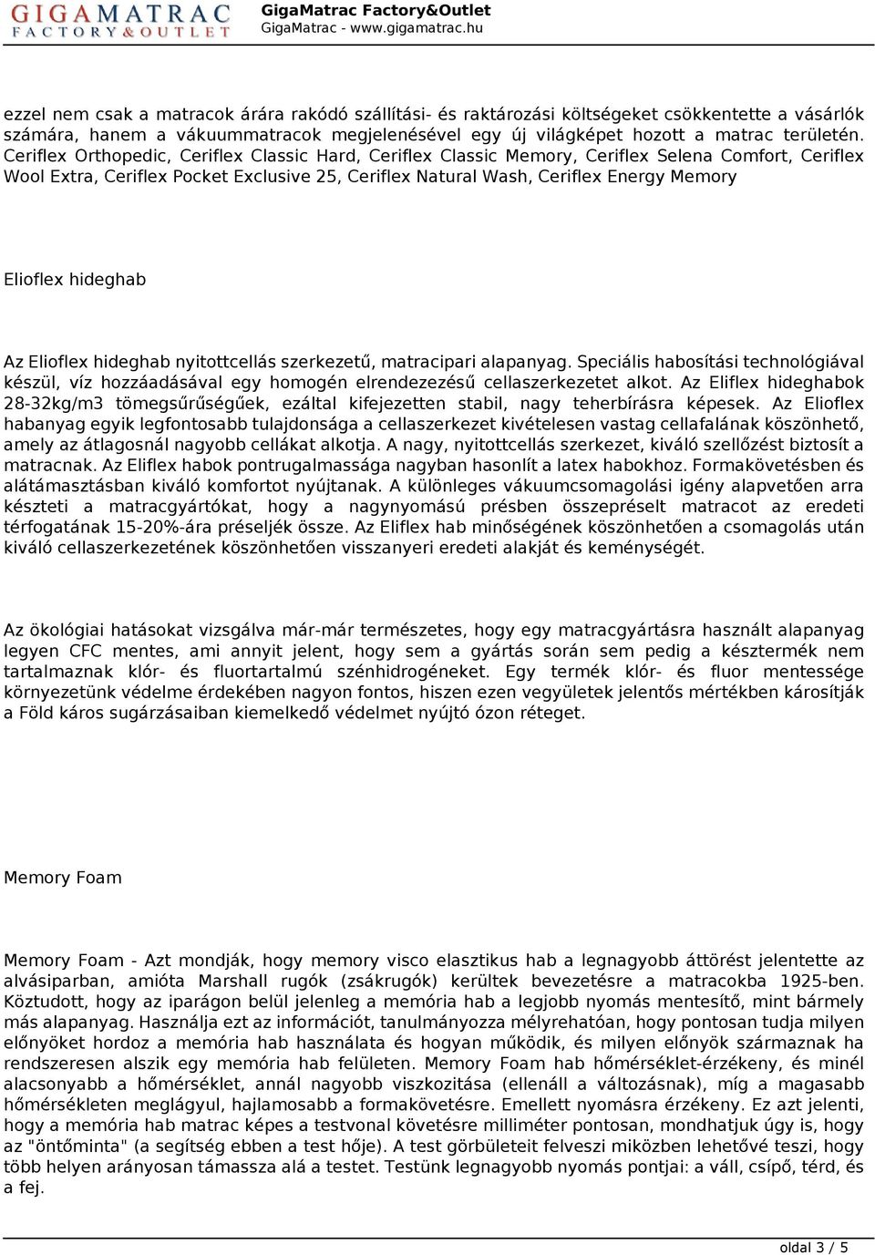 hideghab Az Elioflex hideghab nyitottcellás szerkezetű, matracipari alapanyag. Speciális habosítási technológiával készül, víz hozzáadásával egy homogén elrendezezésű cellaszerkezetet alkot.