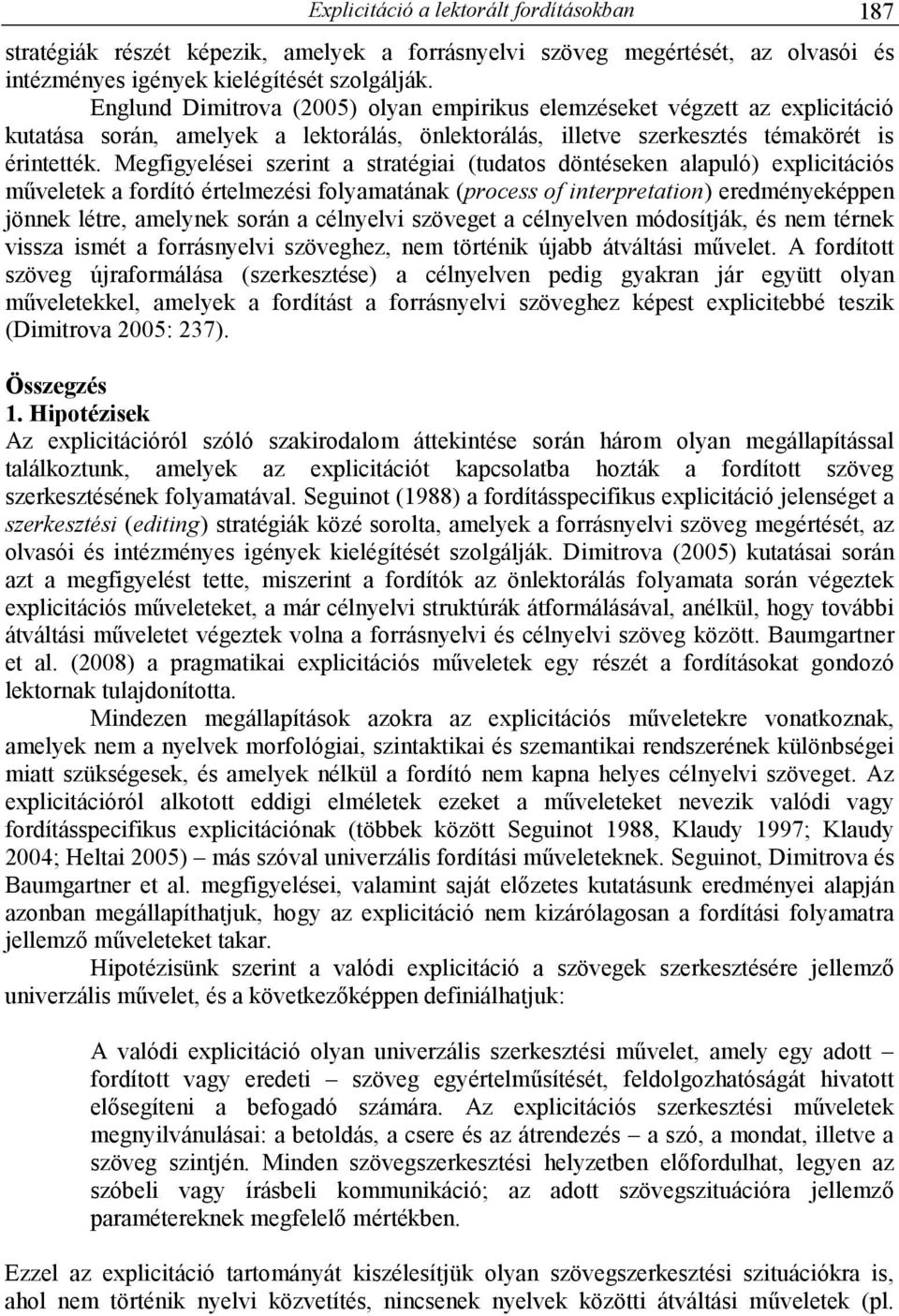 Megfigyelései szerint a stratégiai (tudatos döntéseken alapuló) explicitációs mőveletek a fordító értelmezési folyamatának (process of interpretation) eredményeképpen jönnek létre, amelynek során a