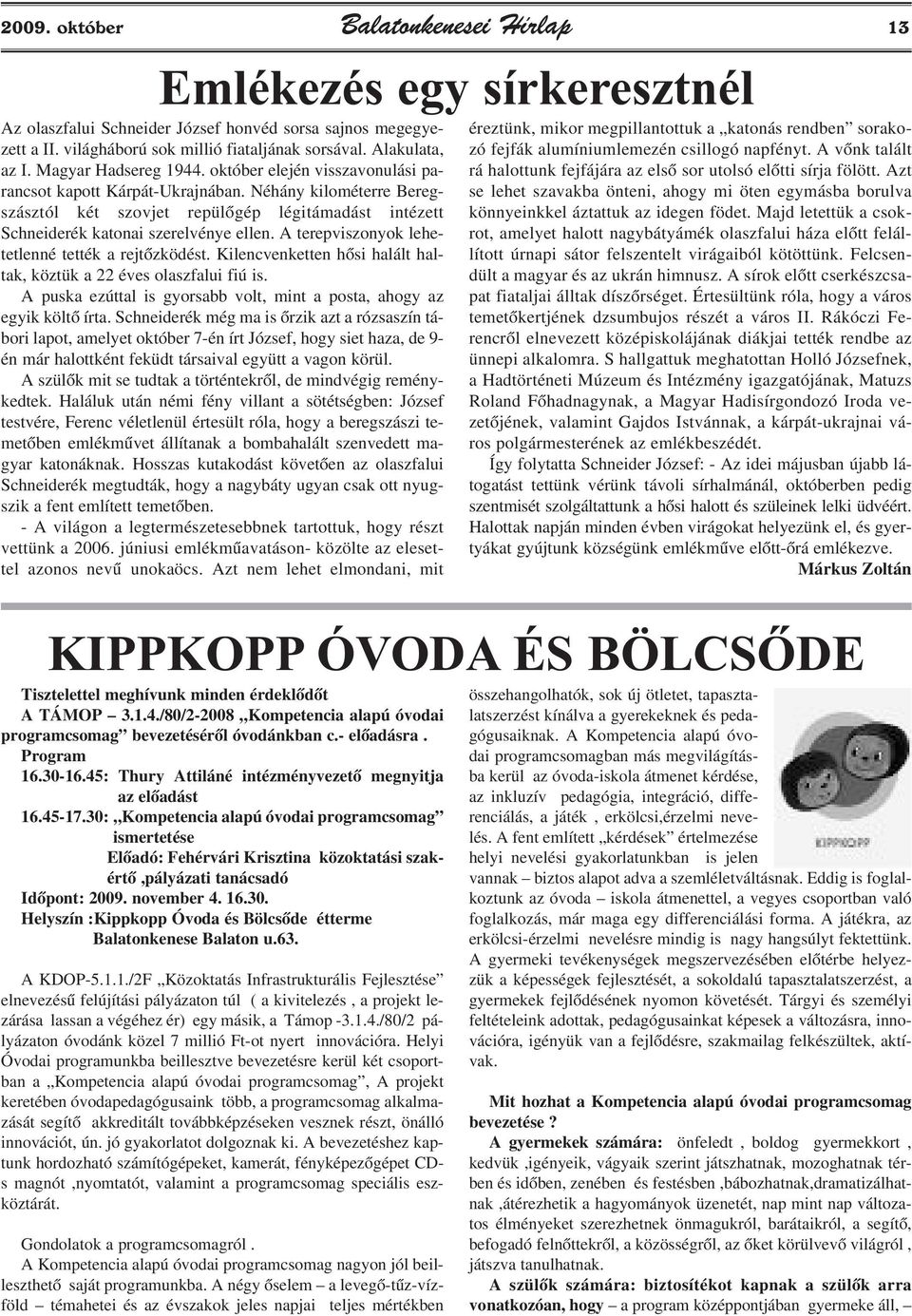 Néhány kilométerre Beregszásztól két szovjet repülõgép légitámadást intézett Schneiderék katonai szerelvénye ellen. A terepviszonyok lehetetlenné tették a rejtõzködést.