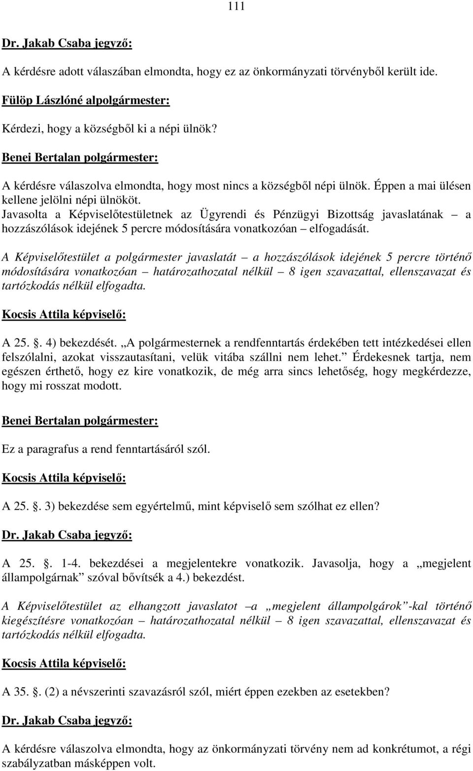 Javasolta a Képviselőtestületnek az Ügyrendi és Pénzügyi Bizottság javaslatának a hozzászólások idejének 5 percre módosítására vonatkozóan elfogadását.