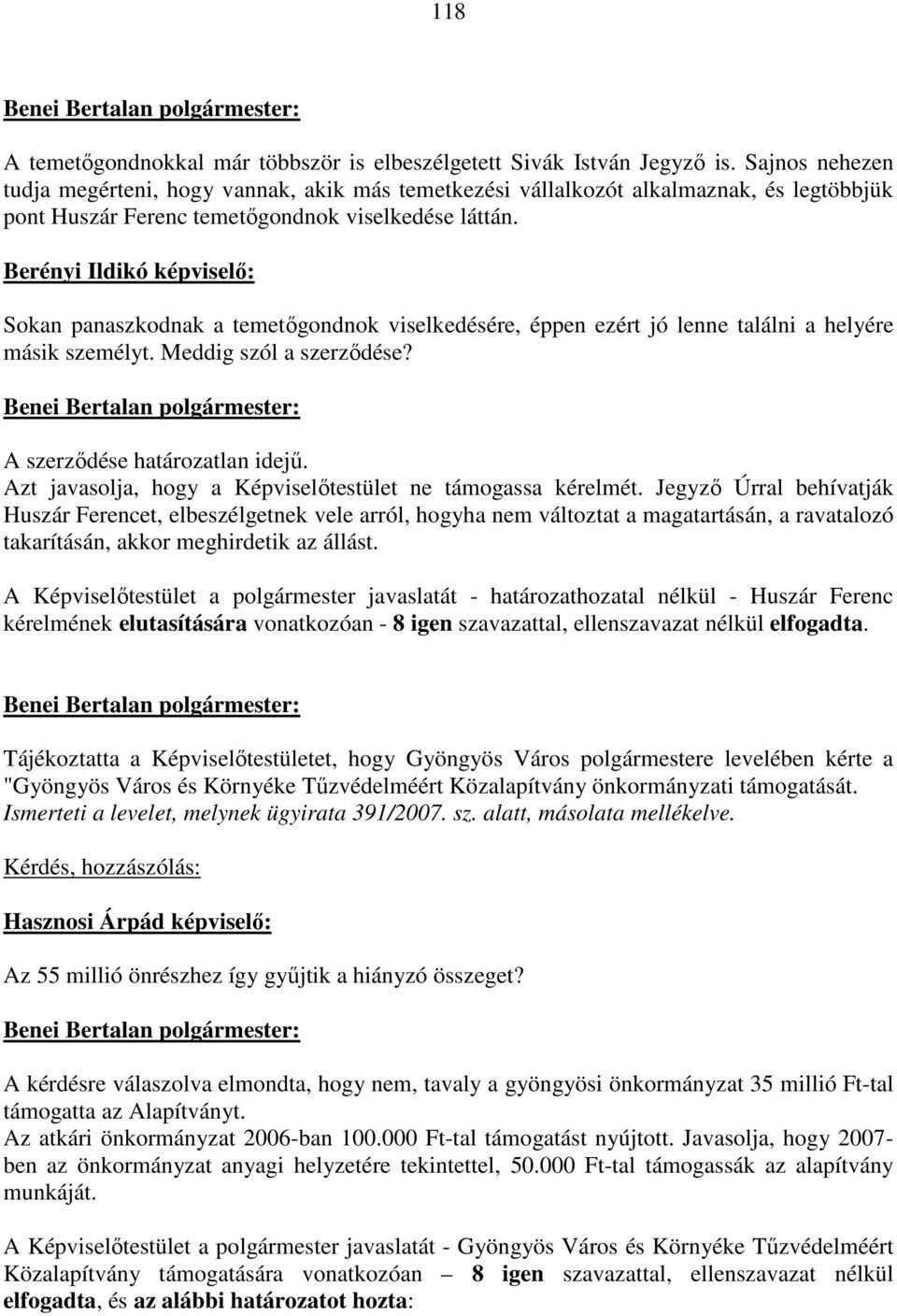 Berényi Ildikó képviselő: Sokan panaszkodnak a temetőgondnok viselkedésére, éppen ezért jó lenne találni a helyére másik személyt. Meddig szól a szerződése? A szerződése határozatlan idejű.