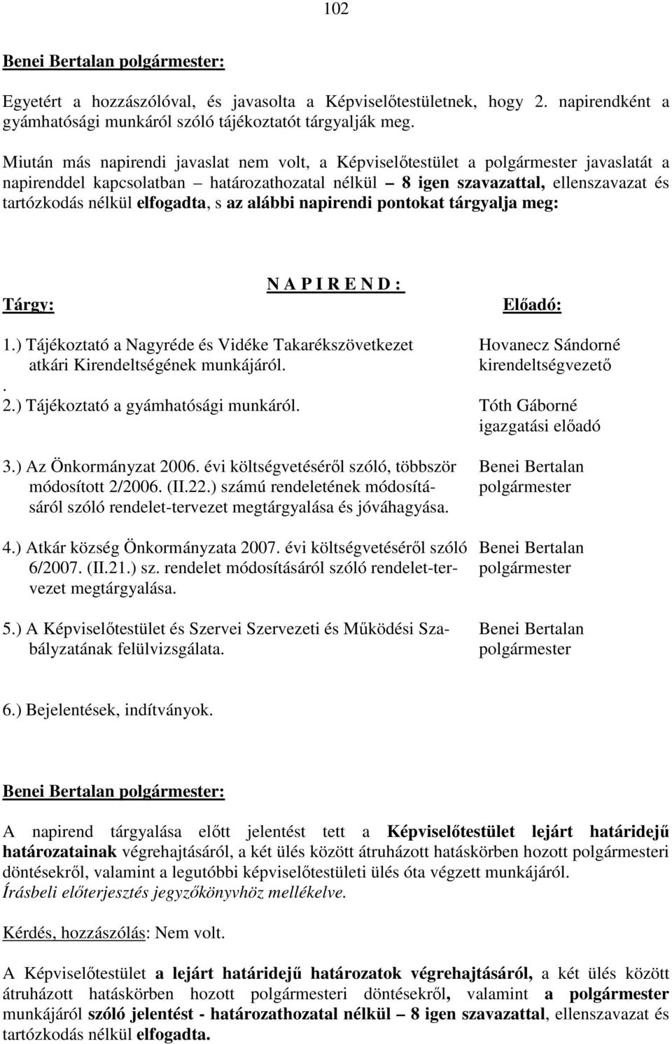 elfogadta, s az alábbi napirendi pontokat tárgyalja meg: Tárgy: N A P I R E N D : Előadó: 1.) Tájékoztató a Nagyréde és Vidéke Takarékszövetkezet Hovanecz Sándorné atkári Kirendeltségének munkájáról.