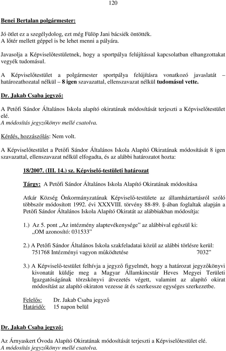 A Képviselőtestület a polgármester sportpálya felújításra vonatkozó javaslatát határozathozatal nélkül 8 igen szavazattal, ellenszavazat nélkül tudomásul vette.