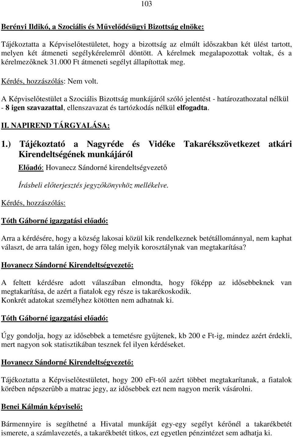 A Képviselőtestület a Szociális Bizottság munkájáról szóló jelentést - határozathozatal nélkül - 8 igen szavazattal, ellenszavazat és tartózkodás nélkül elfogadta. II. NAPIREND TÁRGYALÁSA: 1.