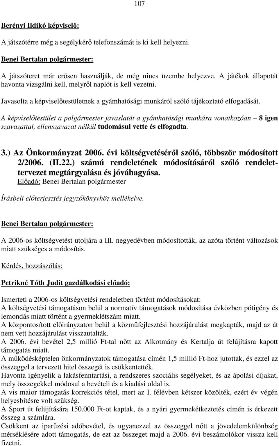 A képviselőtestület a polgármester javaslatát a gyámhatósági munkára vonatkozóan 8 igen szavazattal, ellenszavazat nélkül tudomásul vette és elfogadta. 3.) Az Önkormányzat 2006.