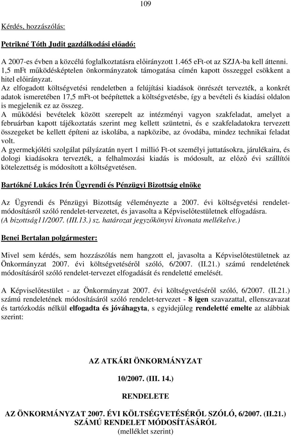 Az elfogadott költségvetési rendeletben a felújítási kiadások önrészét tervezték, a konkrét adatok ismeretében 17,5 mft-ot beépítettek a költségvetésbe, így a bevételi és kiadási oldalon is