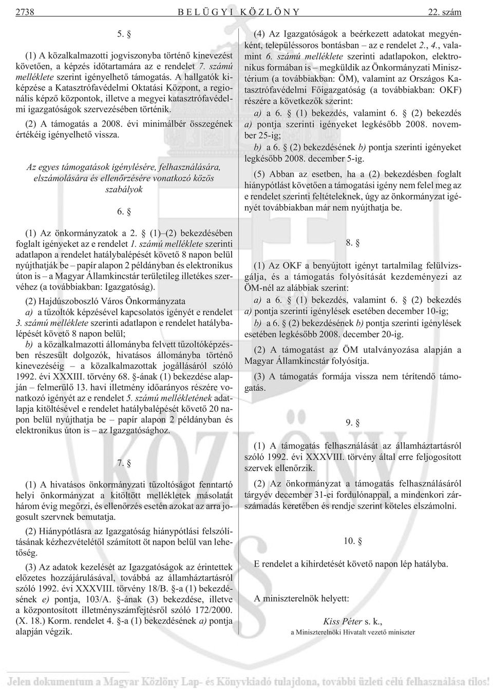 évi minimálbér összegének értékéig igényelhetõ vissza. Az egyes támogatások igénylésére, felhasználására, elszámolására és ellenõrzésére vonatkozó közös szabályok 6. (1) Az önkormányzatok a 2.