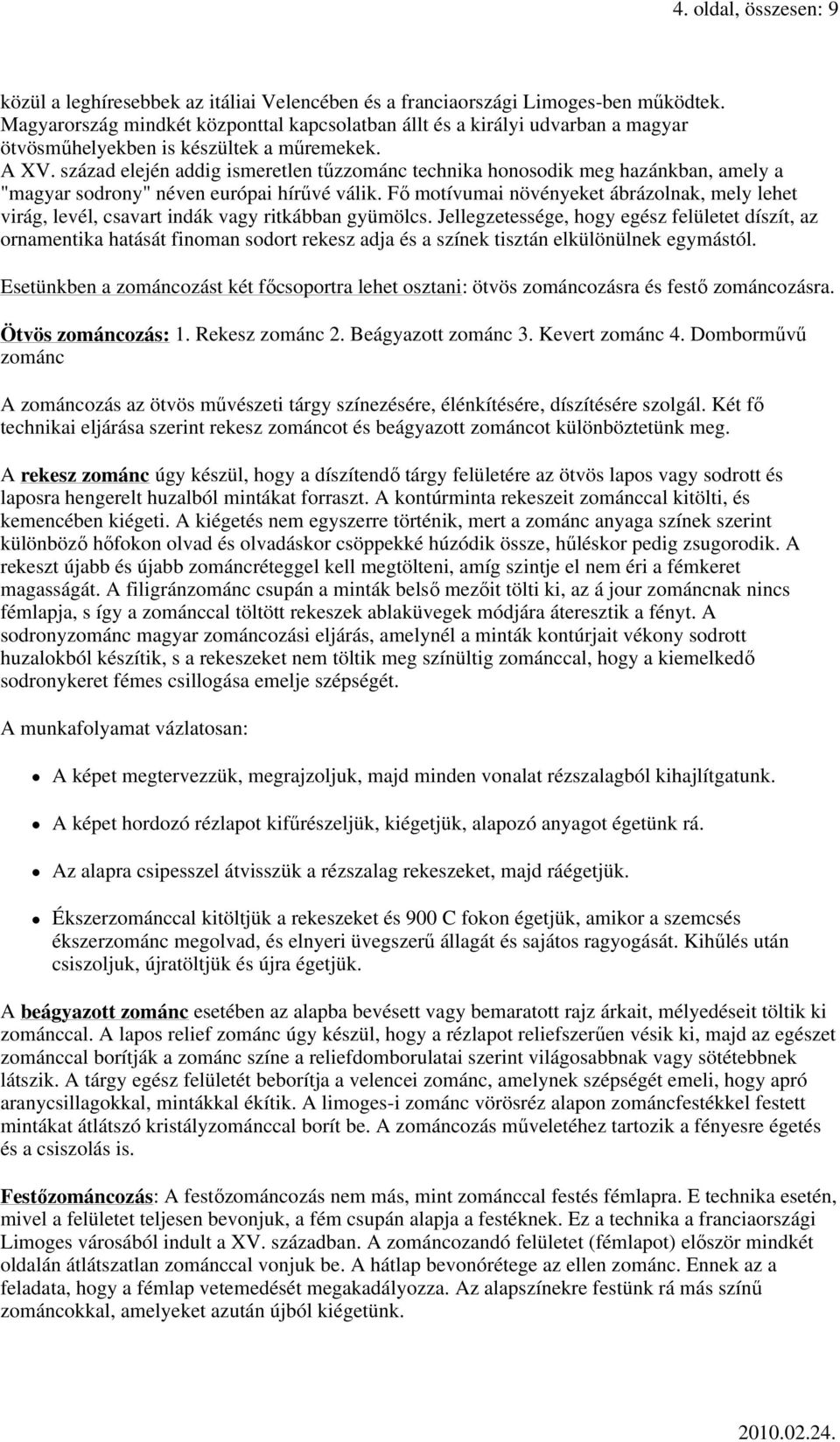 század elején addig ismeretlen tőzzománc technika honosodik meg hazánkban, amely a "magyar sodrony" néven európai hírővé válik.