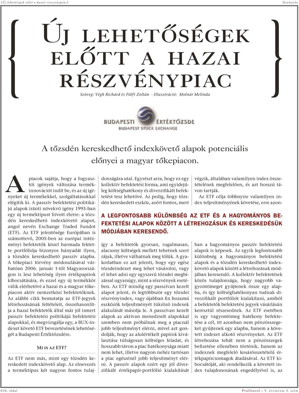 A passzív befektetési politikájú alapok iránti növekvő igény 1993-ban egy új terméktípust hívott életre: a tőzsdén kereskedhető indexkövető alapot, angol nevén Exchange Traded Fundot (ETF).