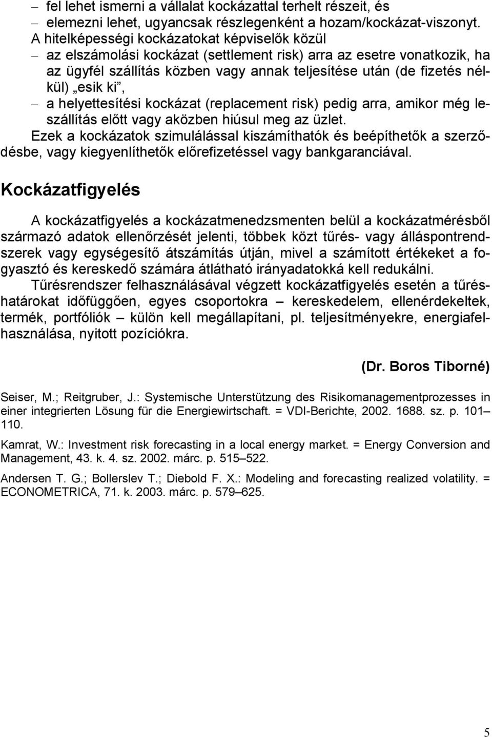 ki, a helyettesítési kockázat (replacement risk) pedig arra, amikor még leszállítás előtt vagy aközben hiúsul meg az üzlet.