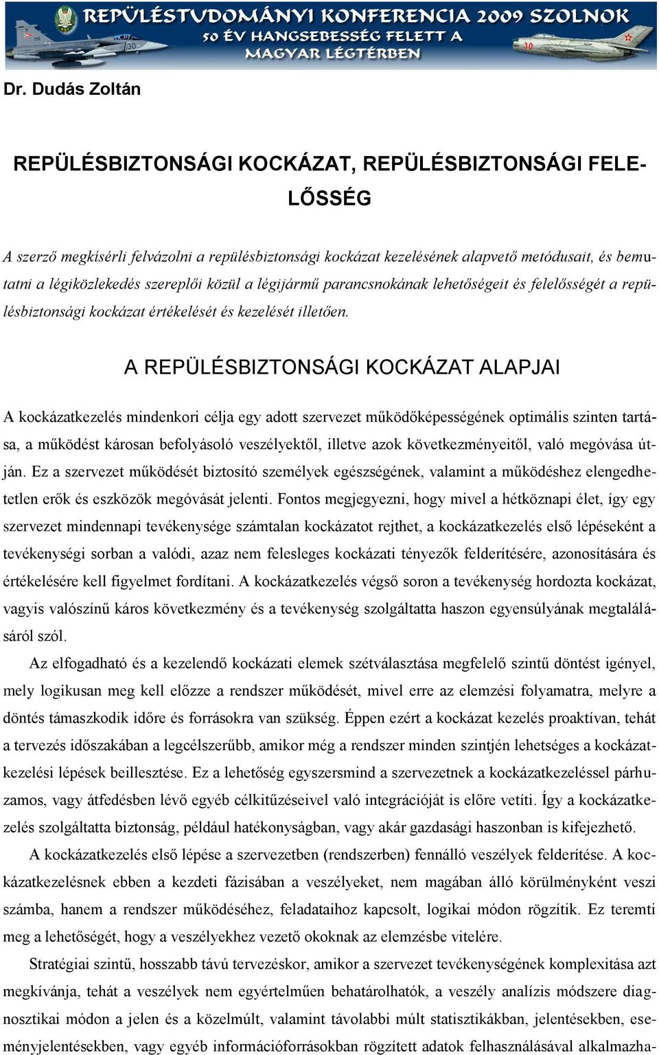 A REPÜLÉSBIZTONSÁGI KOCKÁZAT ALAPJAI A kockázatkezelés mindenkori célja egy adott szervezet működőképességének optimális szinten tartása, a működést károsan befolyásoló veszélyektől, illetve azok