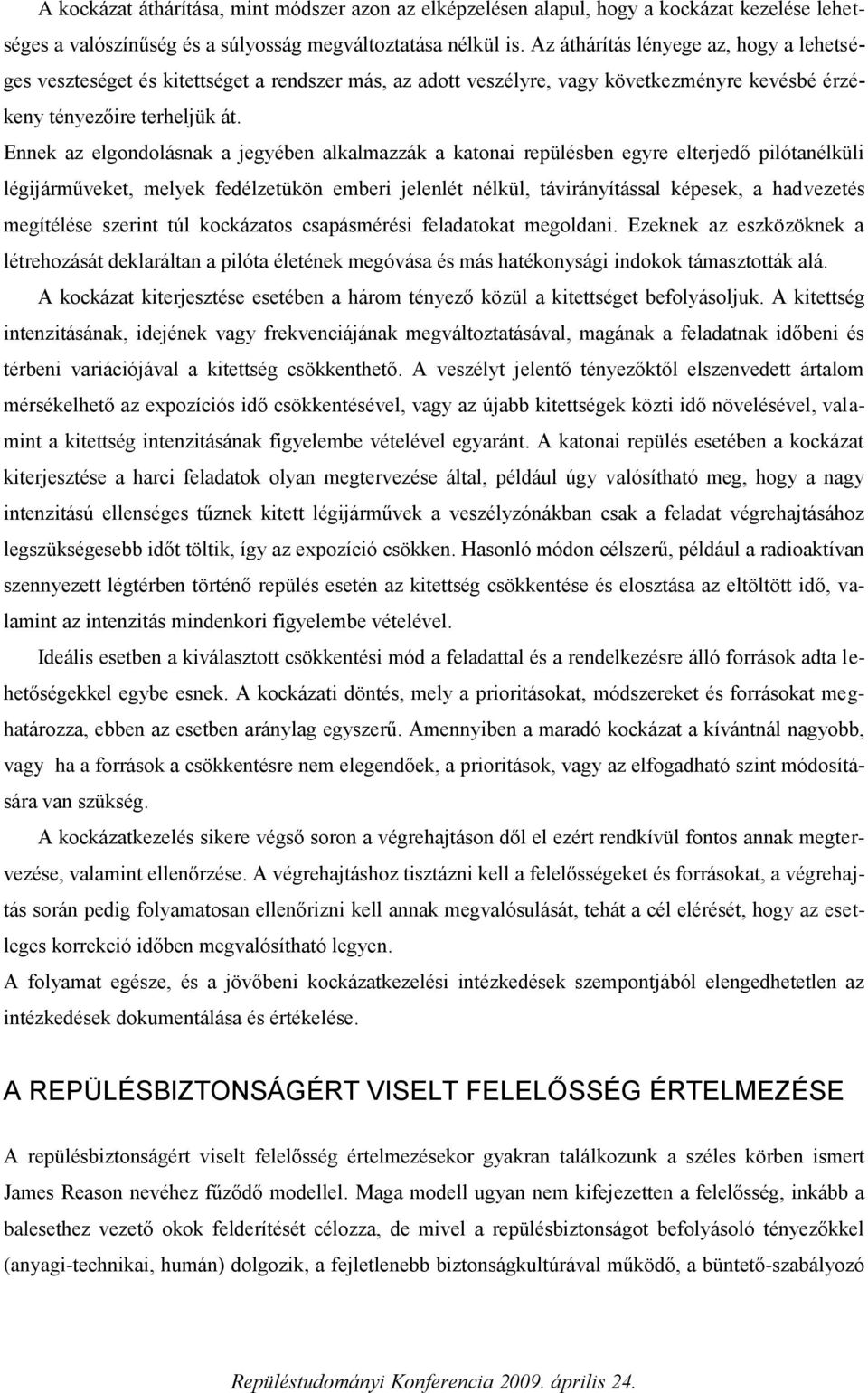 Ennek az elgondolásnak a jegyében alkalmazzák a katonai repülésben egyre elterjedő pilótanélküli légijárműveket, melyek fedélzetükön emberi jelenlét nélkül, távirányítással képesek, a hadvezetés