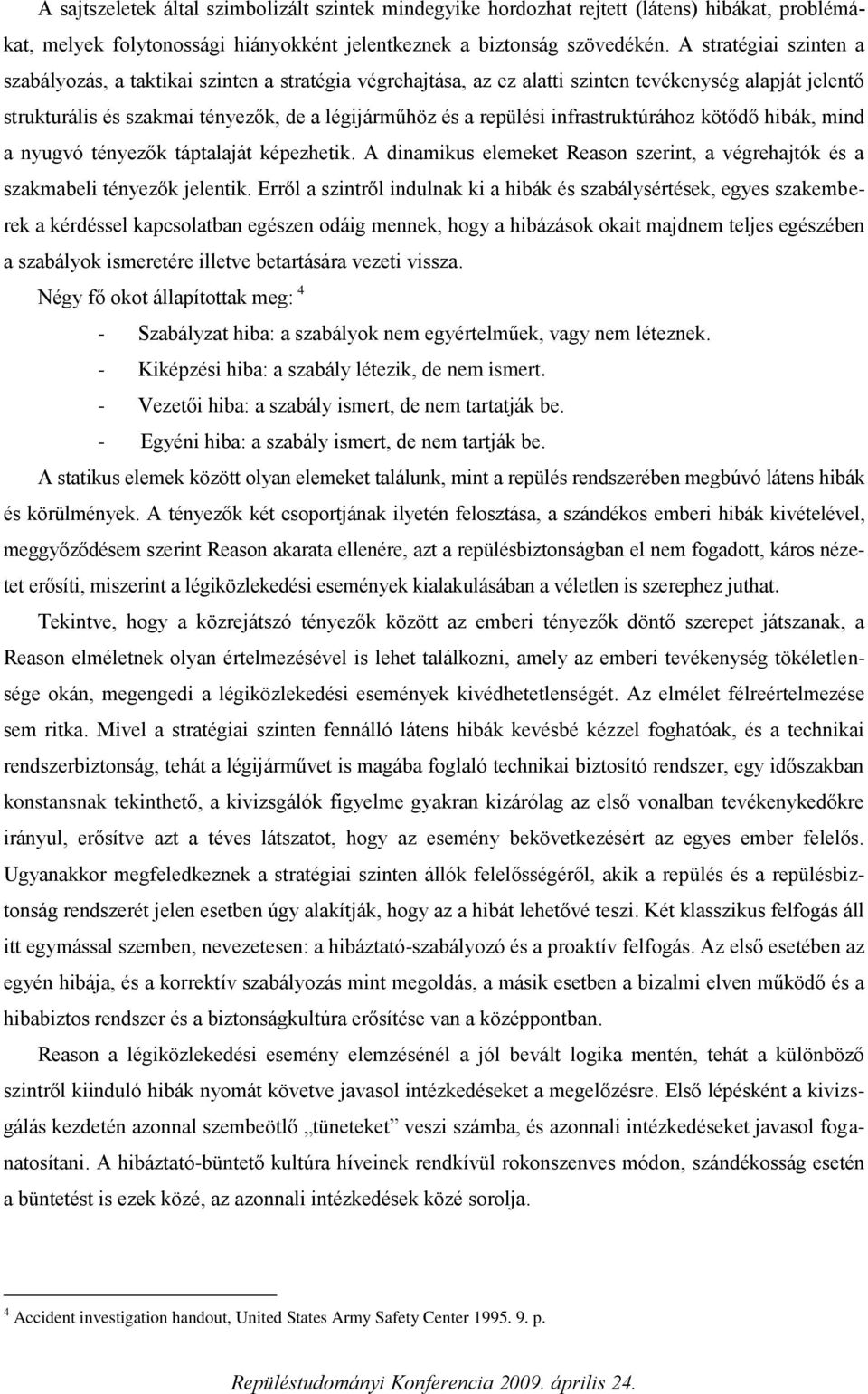 infrastruktúrához kötődő hibák, mind a nyugvó tényezők táptalaját képezhetik. A dinamikus elemeket Reason szerint, a végrehajtók és a szakmabeli tényezők jelentik.