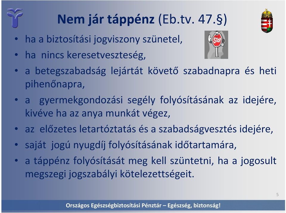 és heti pihenőnapra, a gyermekgondozási segély folyósításának az idejére, kivéve ha az anya munkát végez, az