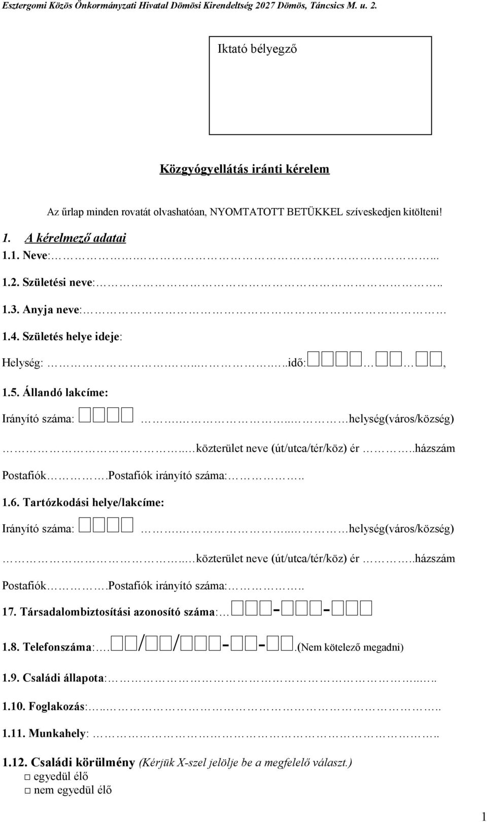 . közterület neve (út/utca/tér/köz) ér..házszám Postafiók.Postafiók irányító száma:.. 1.6. Tartózkodási helye/lakcíme: Irányító száma:... helység(város/község).. közterület neve (út/utca/tér/köz) ér..házszám Postafiók.Postafiók irányító száma:.. 17.