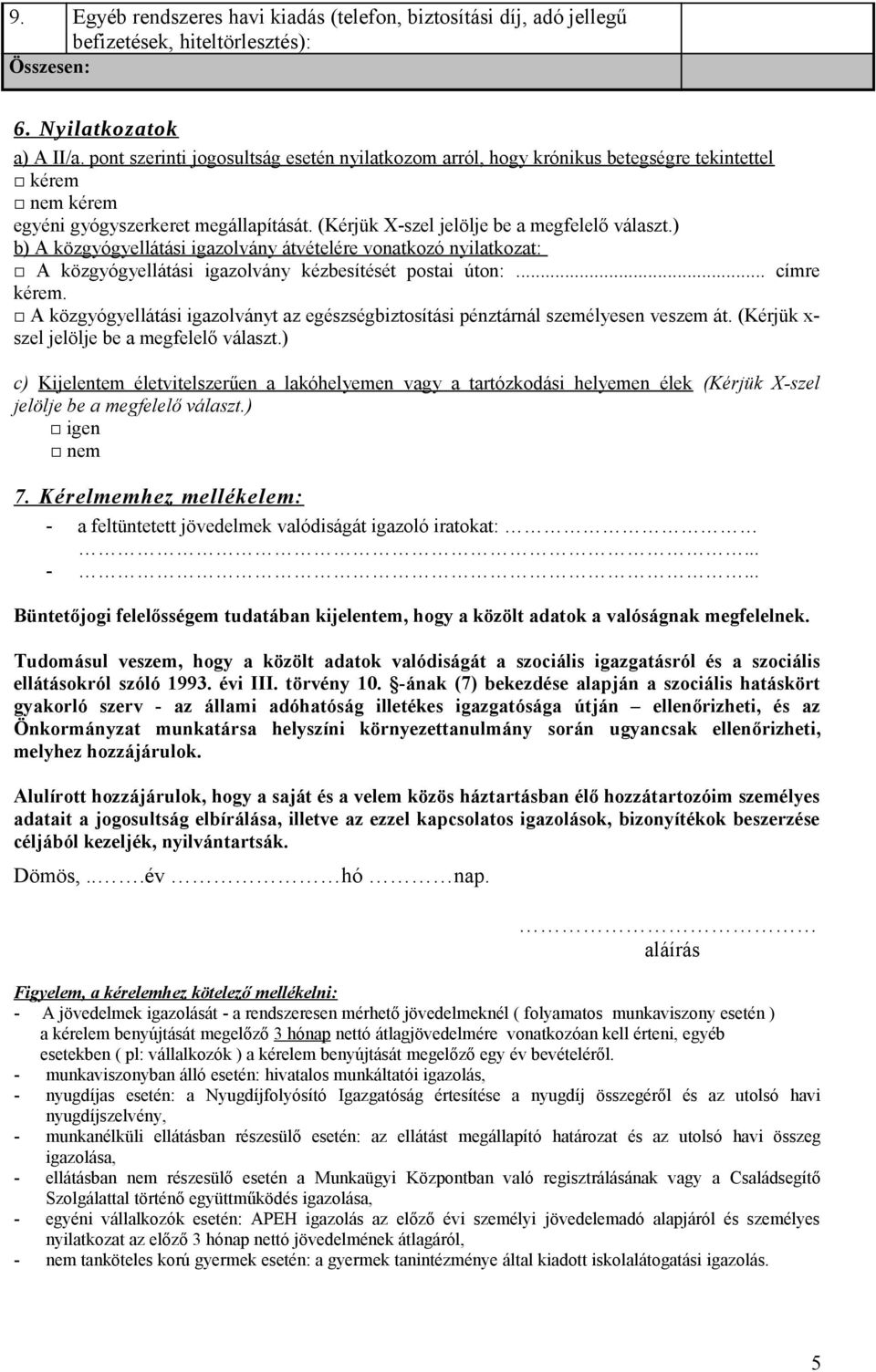 ) b) A közgyógyellátási igazolvány átvételére vonatkozó nyilatkozat: A közgyógyellátási igazolvány kézbesítését postai úton:... címre kérem.