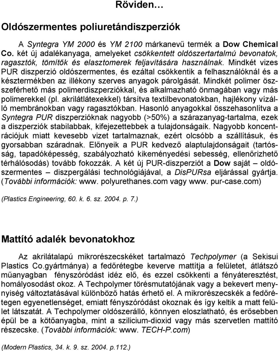 Mindkét vizes PUR diszperzió oldószermentes, és ezáltal csökkentik a felhasználóknál és a késztermékben az illékony szerves anyagok párolgását.