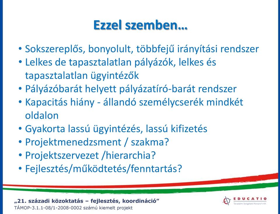 Kapacitás hiány - állandó személycserék mindkét oldalon Gyakorta lassú ügyintézés, lassú
