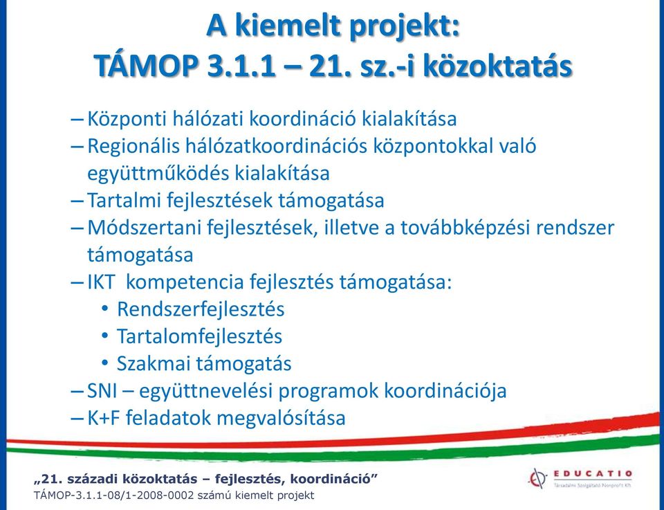 együttműködés kialakítása Tartalmi fejlesztések támogatása Módszertani fejlesztések, illetve a továbbképzési
