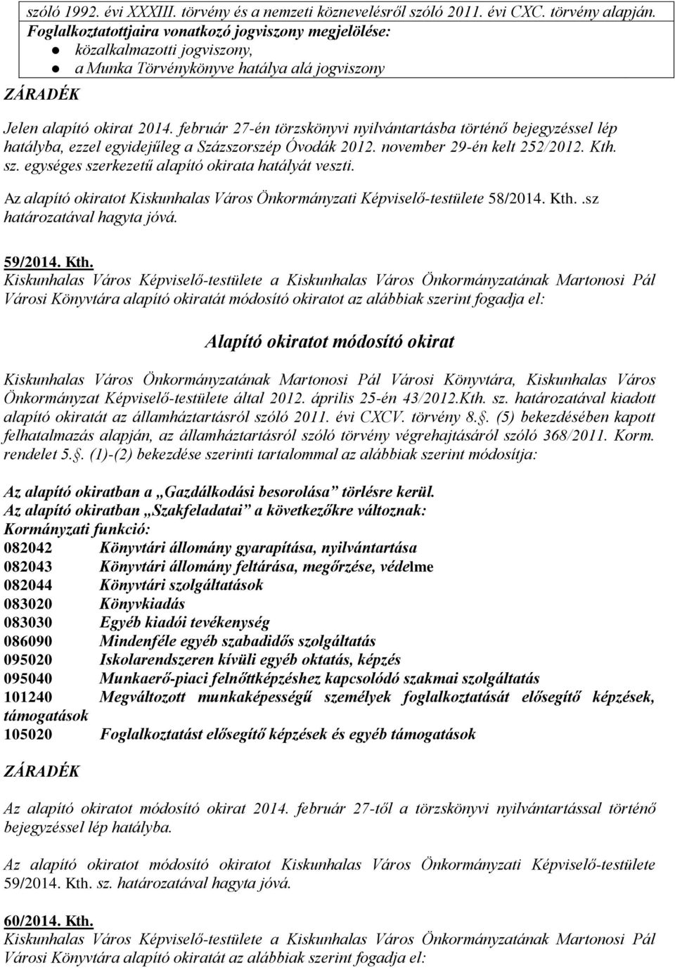 február 27-én törzskönyvi nyilvántartásba történő bejegyzéssel lép hatályba, ezzel egyidejűleg a Százszorszép Óvodák 2012. november 29-én kelt 252/2012. Kth. sz.