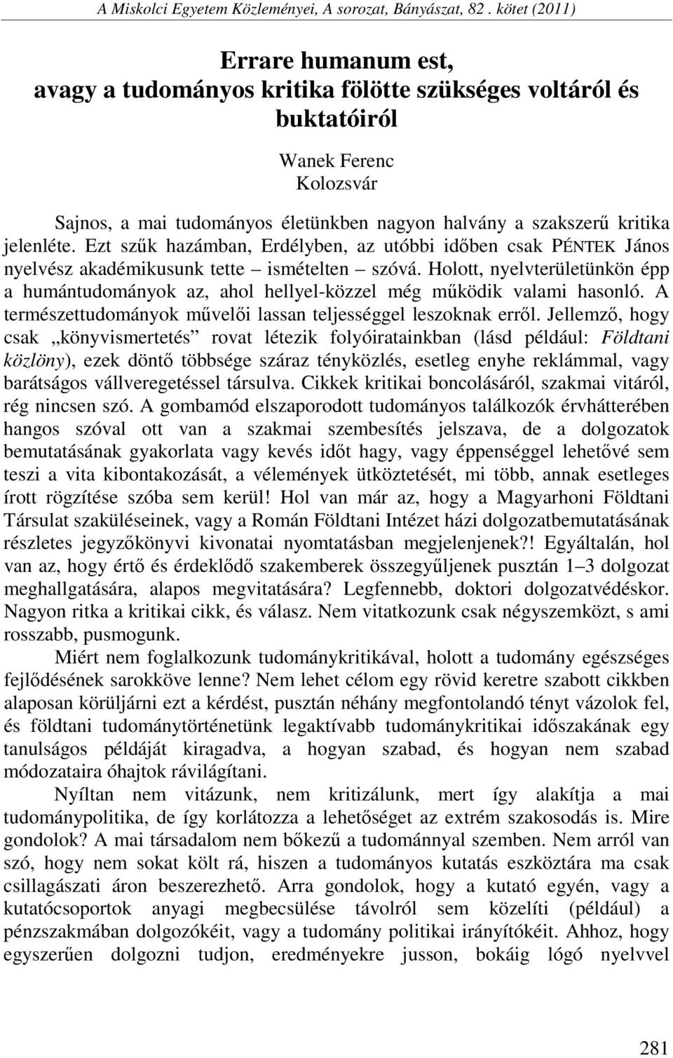 jelenléte. Ezt szűk hazámban, Erdélyben, az utóbbi időben csak PÉNTEK János nyelvész akadémikusunk tette ismételten szóvá.