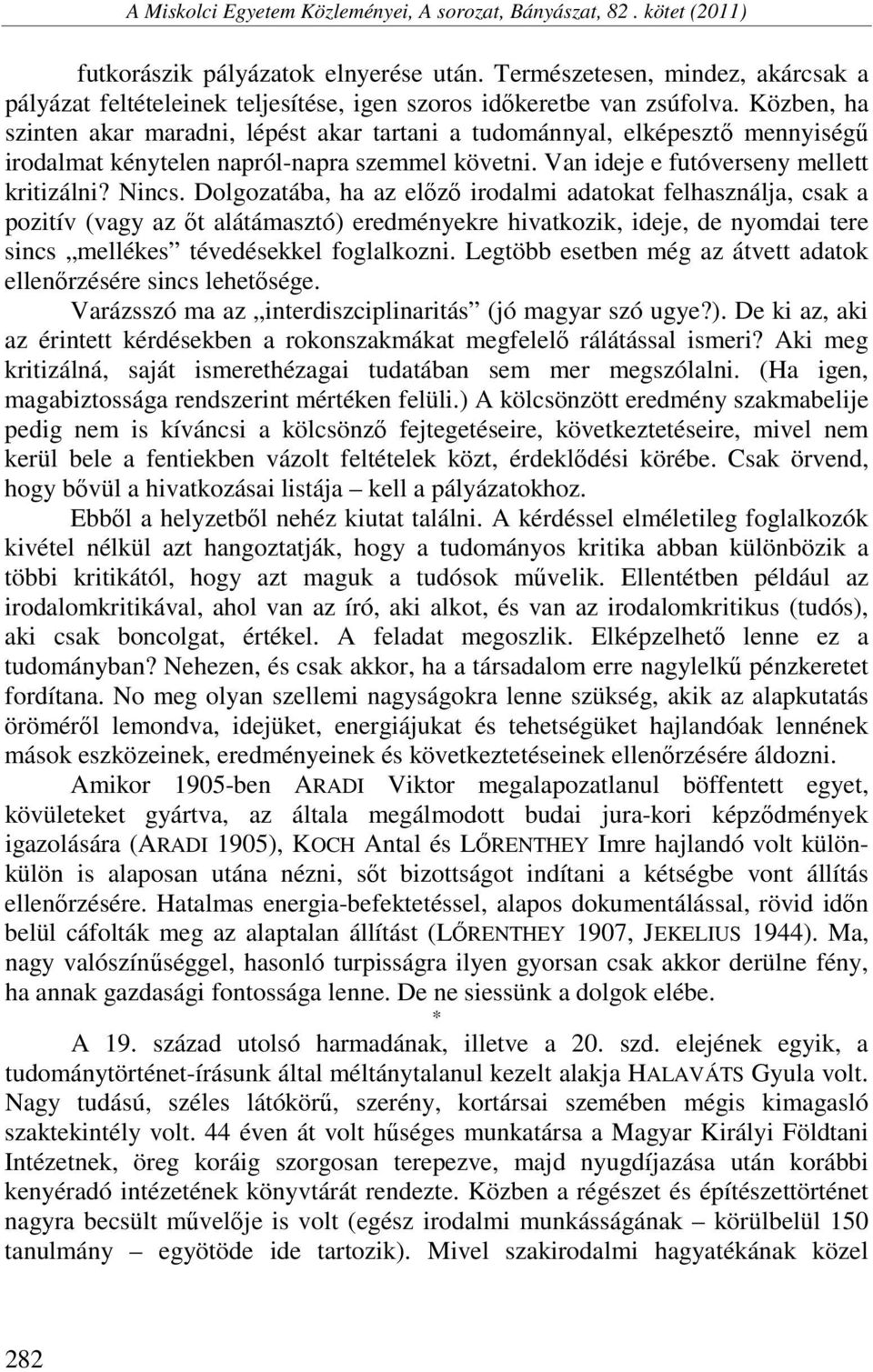 Közben, ha szinten akar maradni, lépést akar tartani a tudománnyal, elképesztő mennyiségű irodalmat kénytelen napról-napra szemmel követni. Van ideje e futóverseny mellett kritizálni? Nincs.