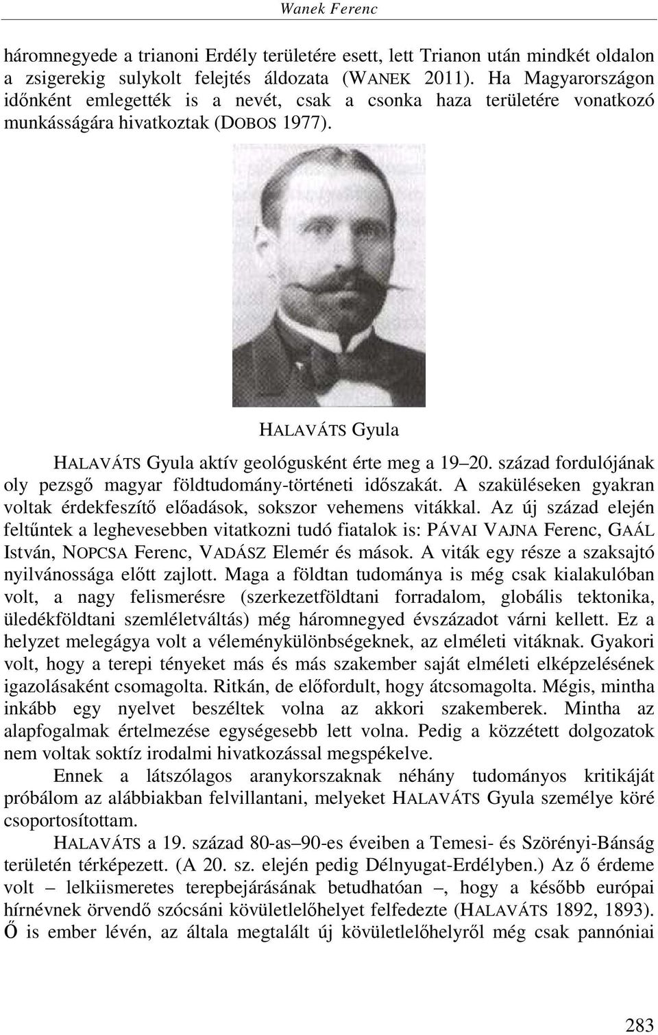 század fordulójának oly pezsgő magyar földtudomány-történeti időszakát. A szaküléseken gyakran voltak érdekfeszítő előadások, sokszor vehemens vitákkal.