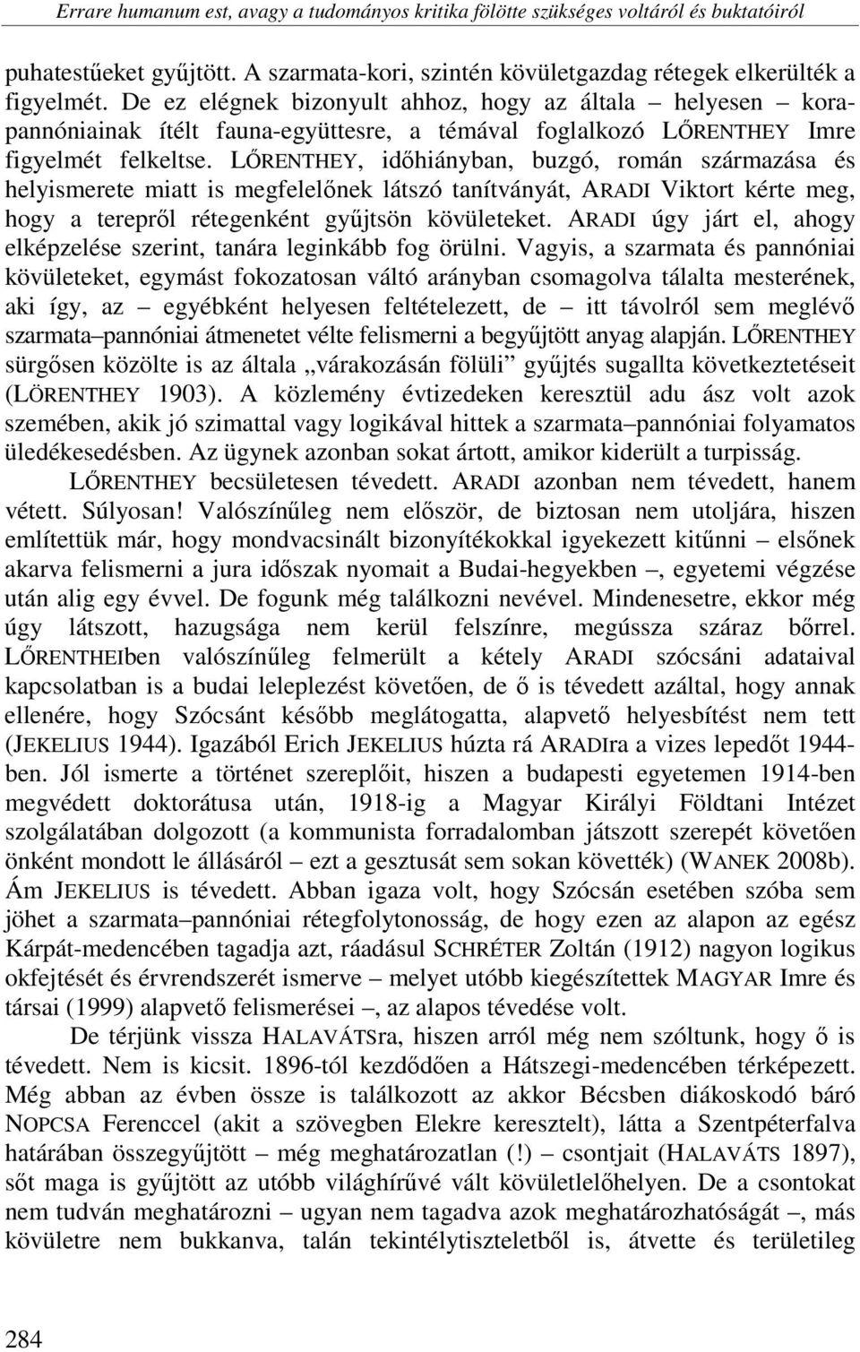 LŐRENTHEY, időhiányban, buzgó, román származása és helyismerete miatt is megfelelőnek látszó tanítványát, ARADI Viktort kérte meg, hogy a terepről rétegenként gyűjtsön kövületeket.