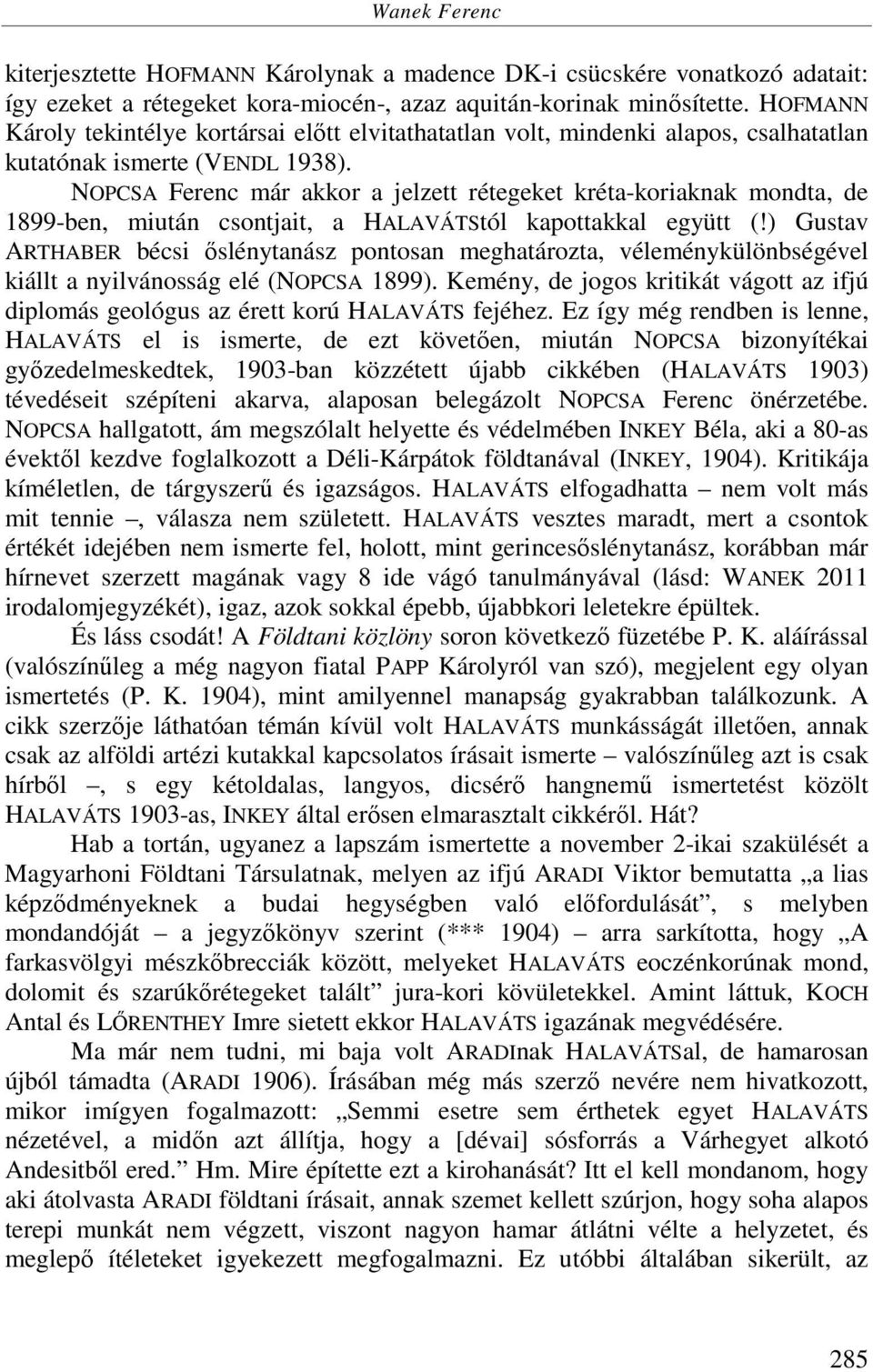 NOPCSA Ferenc már akkor a jelzett rétegeket kréta-koriaknak mondta, de 1899-ben, miután csontjait, a HALAVÁTStól kapottakkal együtt (!