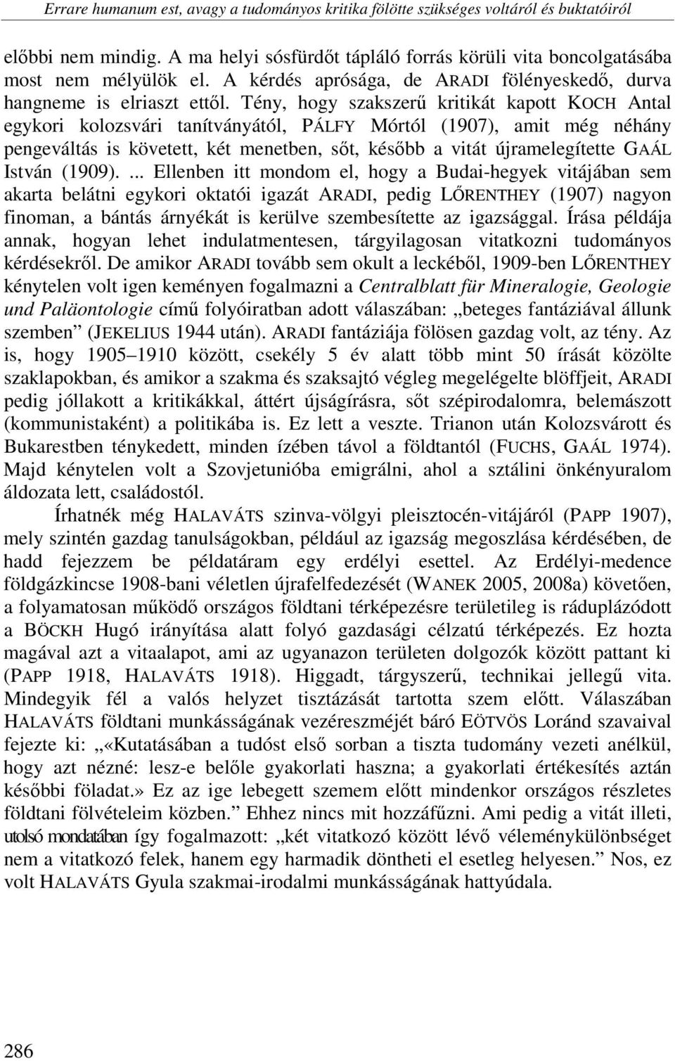 Tény, hogy szakszerű kritikát kapott KOCH Antal egykori kolozsvári tanítványától, PÁLFY Mórtól (1907), amit még néhány pengeváltás is követett, két menetben, sőt, később a vitát újramelegítette GAÁL