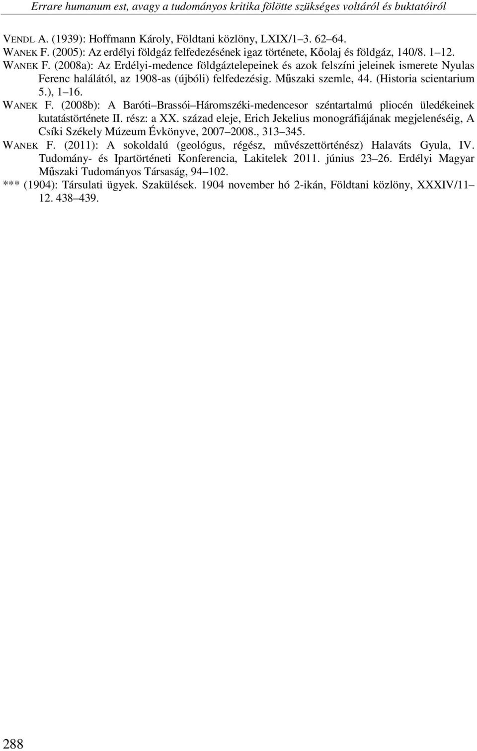 (2008a): Az Erdélyi-medence földgáztelepeinek és azok felszíni jeleinek ismerete Nyulas Ferenc halálától, az 1908-as (újbóli) felfedezésig. Műszaki szemle, 44. (Historia scientarium 5.), 1 16.