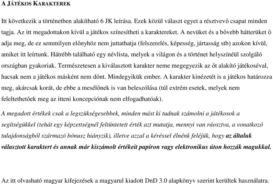 Hátrébb található egy névlista, melyek a világon és a történet helyszínéül szolgáló országban gyakoriak.