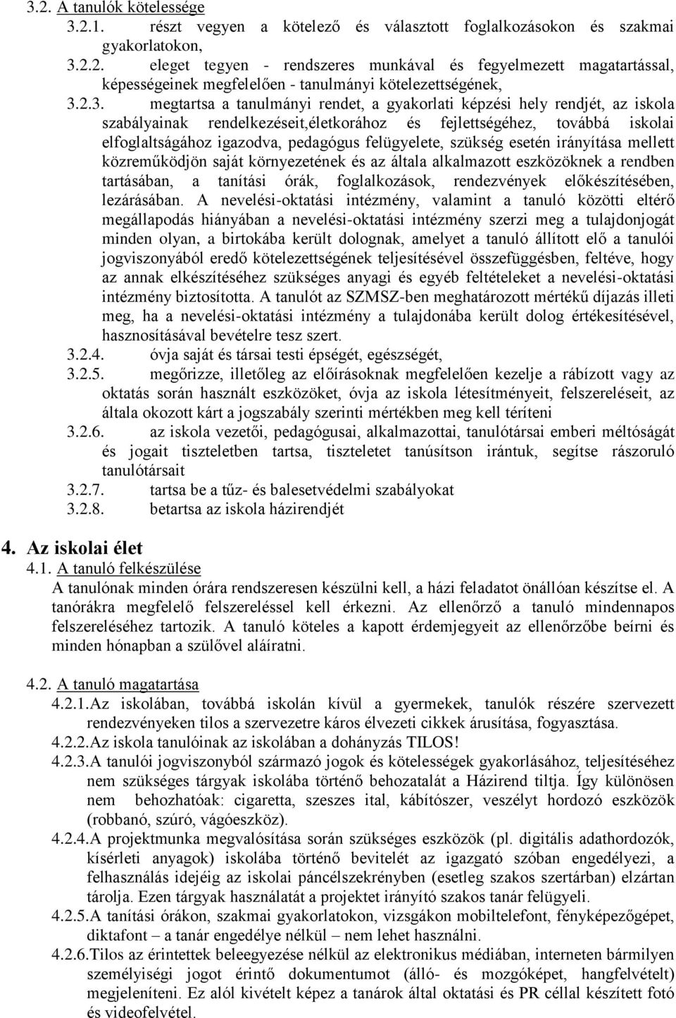 felügyelete, szükség esetén irányítása mellett közreműködjön saját környezetének és az általa alkalmazott eszközöknek a rendben tartásában, a tanítási órák, foglalkozások, rendezvények