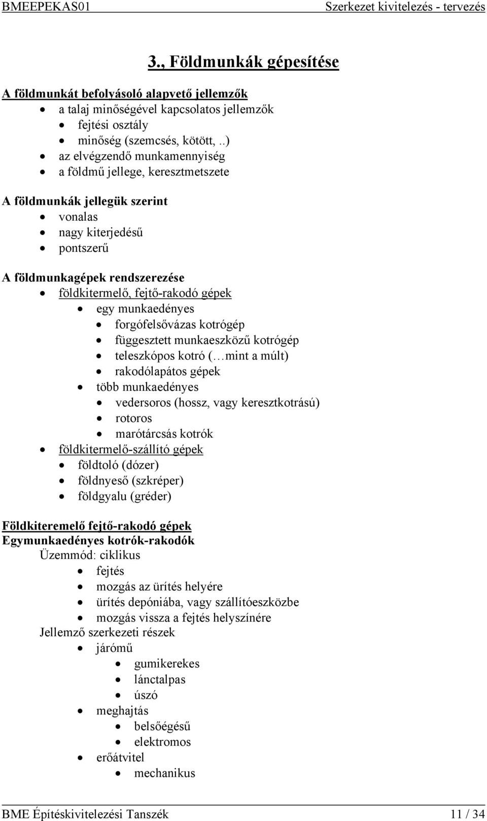 munkaedényes forgófelsővázas kotrógép függesztett munkaeszközű kotrógép teleszkópos kotró ( mint a múlt) rakodólapátos gépek több munkaedényes vedersoros (hossz, vagy keresztkotrású) rotoros