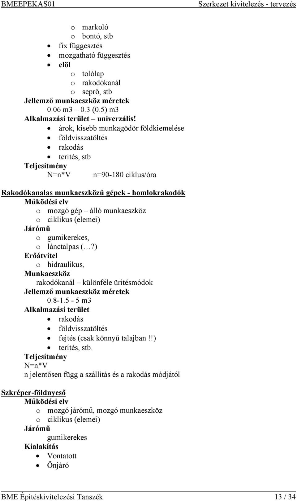 munkaeszköz o ciklikus (elemei) Járómű o gumikerekes, o lánctalpas (?) Erőátvitel o hidraulikus, Munkaeszköz rakodókanál különféle ürítésmódok Jellemző munkaeszköz méretek 0.8-1.