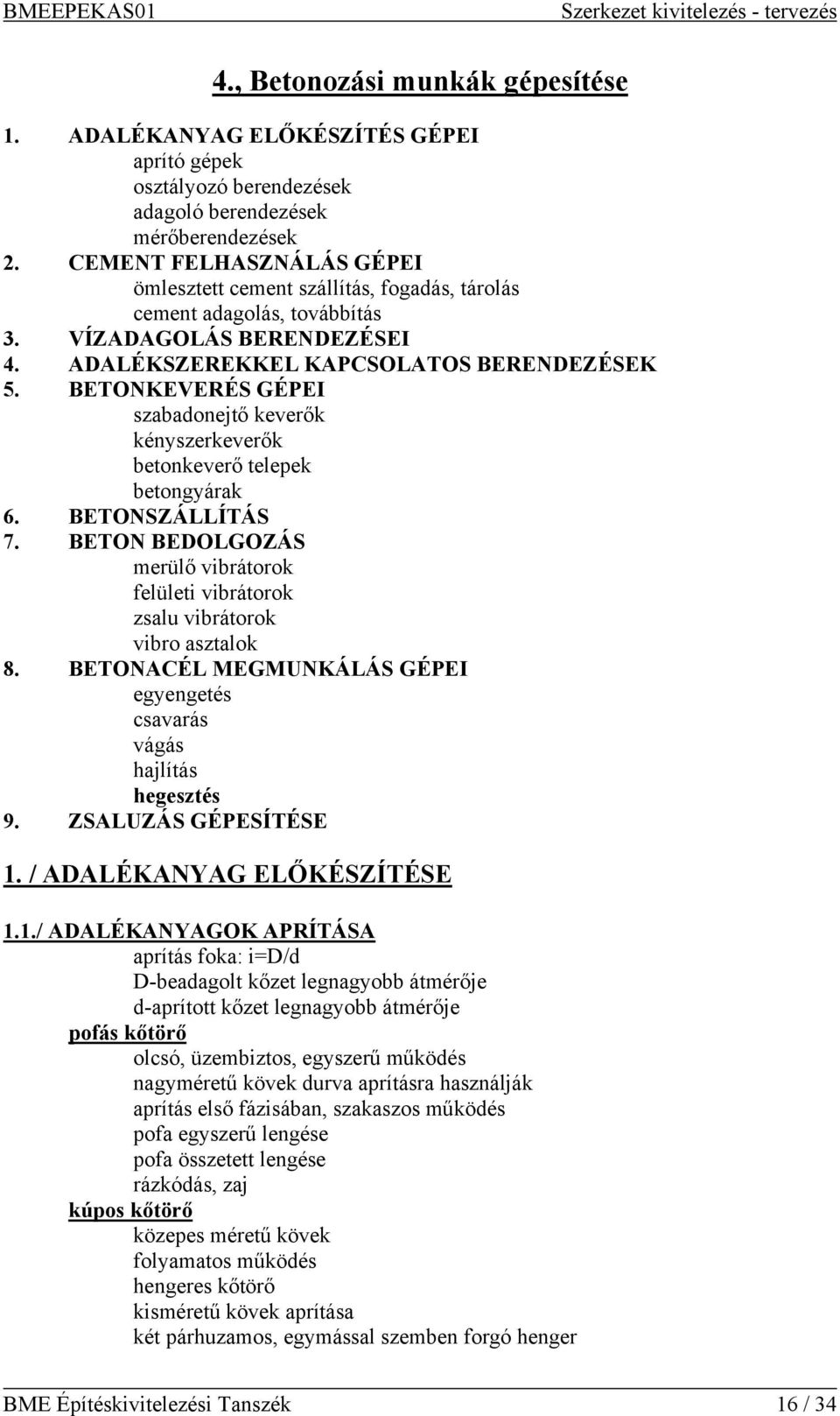 BETONKEVERÉS GÉPEI szabadonejtő keverők kényszerkeverők betonkeverő telepek betongyárak 6. BETONSZÁLLÍTÁS 7. BETON BEDOLGOZÁS merülő vibrátorok felületi vibrátorok zsalu vibrátorok vibro asztalok 8.