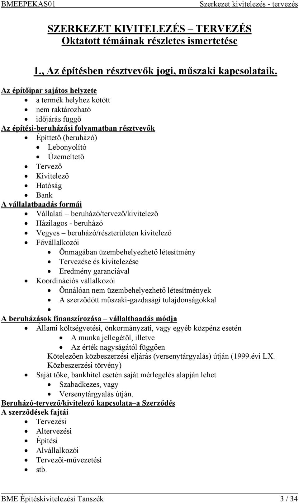 Hatóság Bank A vállalatbaadás formái Vállalati beruházó/tervező/kivitelező Házilagos - beruházó Vegyes beruházó/részterületen kivitelező Fővállalkozói Önmagában üzembehelyezhető létesítmény Tervezése