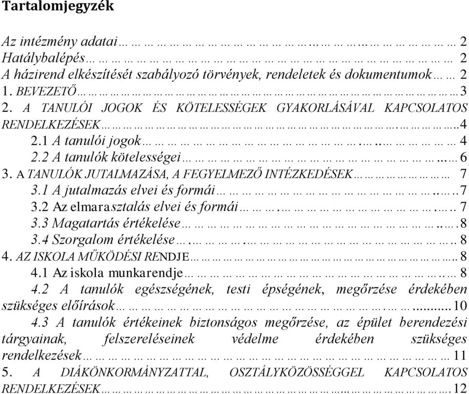 1 A jutalmazás elvei és formái.... 7 3.2 Az elmarasztalás elvei és formái.... 7 3.3 Magatartás értékelése... 8 3.4 Szorgalom értékelése.... 8 4. AZ ISKOLA MŰKÖDÉSI RENDJE.. 8 4.1 Az iskola munkarendje.