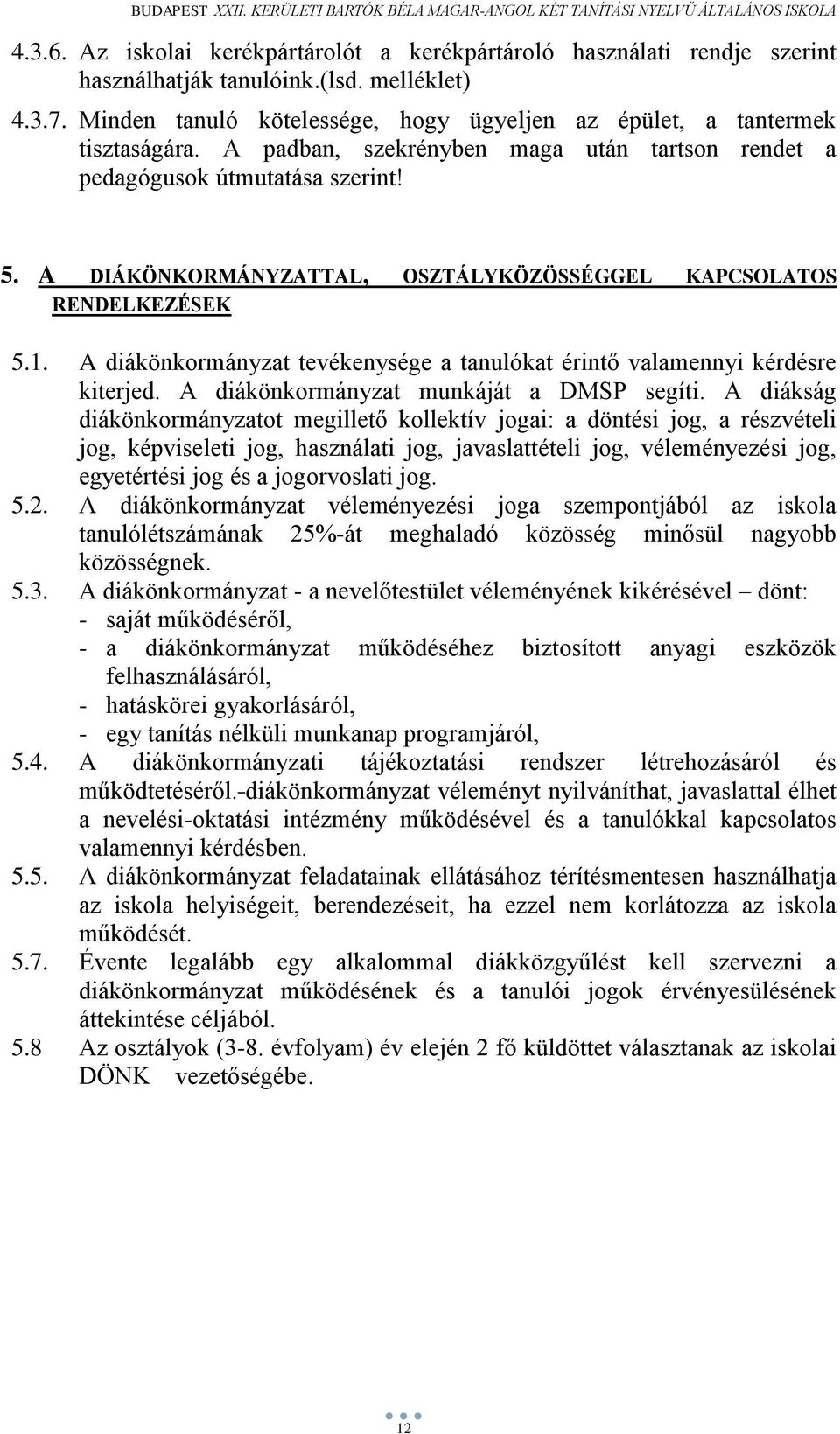 A DIÁKÖNKORMÁNYZATTAL, OSZTÁLYKÖZÖSSÉGGEL KAPCSOLATOS RENDELKEZÉSEK 5.1. A diákönkormányzat tevékenysége a tanulókat érintő valamennyi kérdésre kiterjed. A diákönkormányzat munkáját a DMSP segíti.