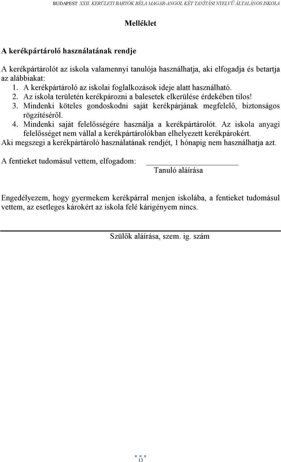 Mindenki köteles gondoskodni saját kerékpárjának megfelelő, biztonságos rögzítéséről. 4. Mindenki saját felelősségére használja a kerékpártárolót.