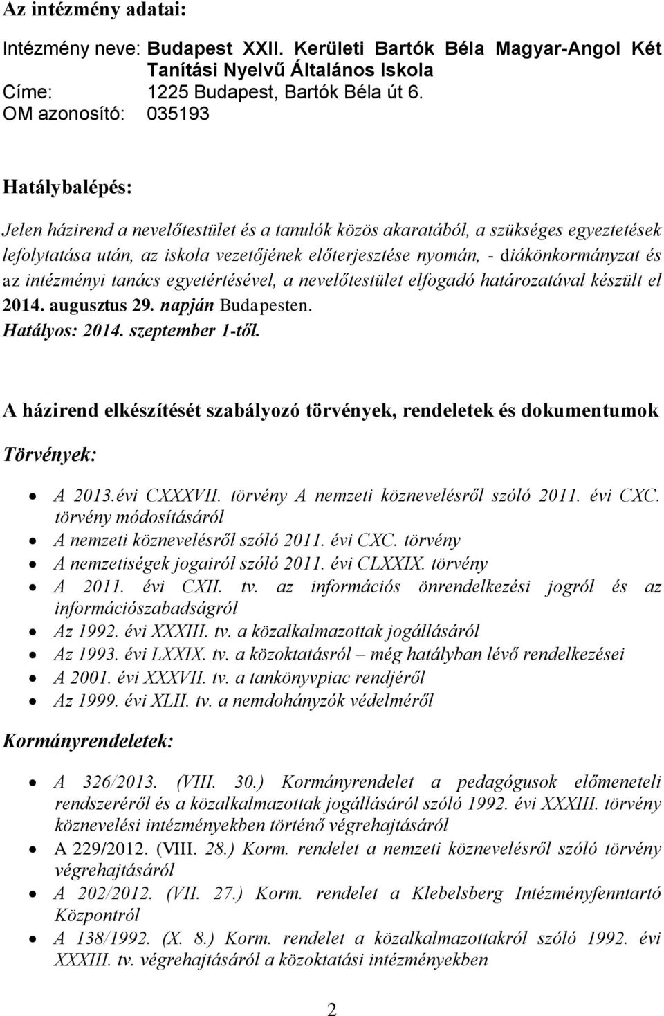 diákönkormányzat és az intézményi tanács egyetértésével, a nevelőtestület elfogadó határozatával készült el 2014. augusztus 29. napján Budapesten. Hatályos: 2014. szeptember 1-től.