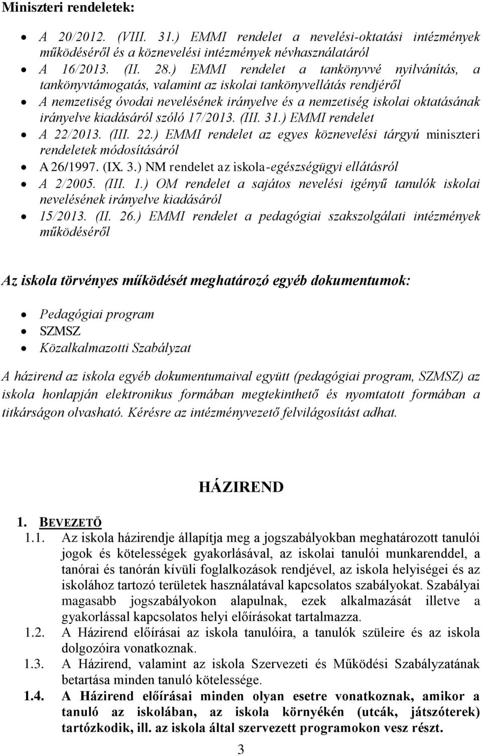 kiadásáról szóló 17/2013. (III. 31.) EMMI rendelet A 22/2013. (III. 22.) EMMI rendelet az egyes köznevelési tárgyú miniszteri rendeletek módosításáról A 26/1997. (IX. 3.) NM rendelet az iskola-egészségügyi ellátásról A 2/2005.