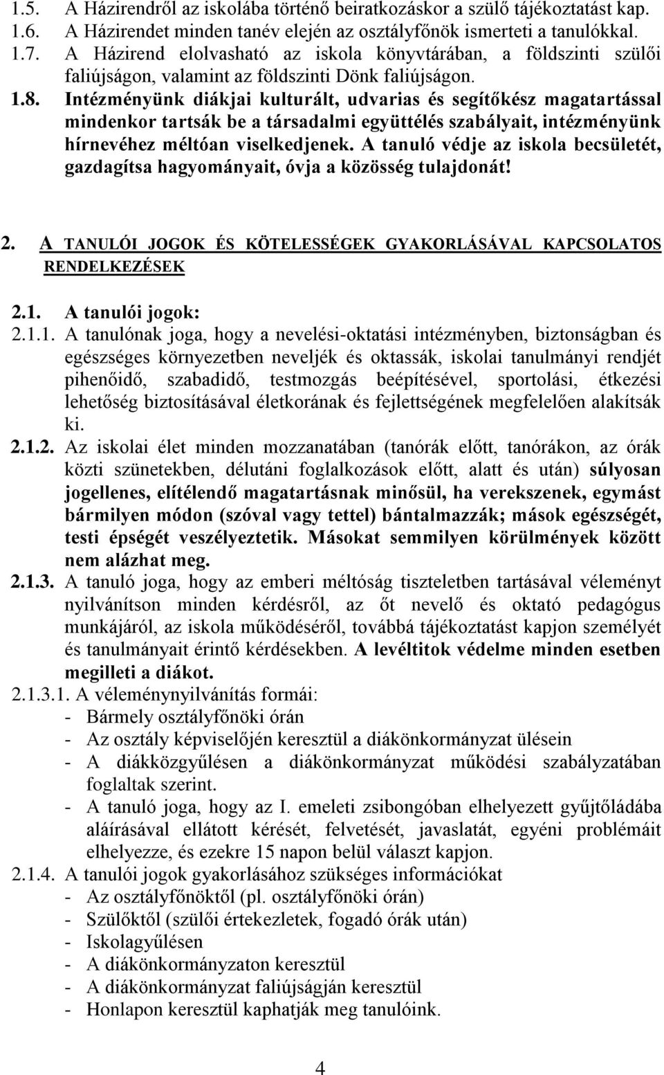 Intézményünk diákjai kulturált, udvarias és segítőkész magatartással mindenkor tartsák be a társadalmi együttélés szabályait, intézményünk hírnevéhez méltóan viselkedjenek.