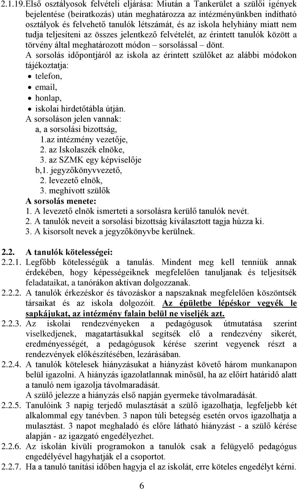 iskola helyhiány miatt nem tudja teljesíteni az összes jelentkező felvételét, az érintett tanulók között a törvény által meghatározott módon sorsolással dönt.