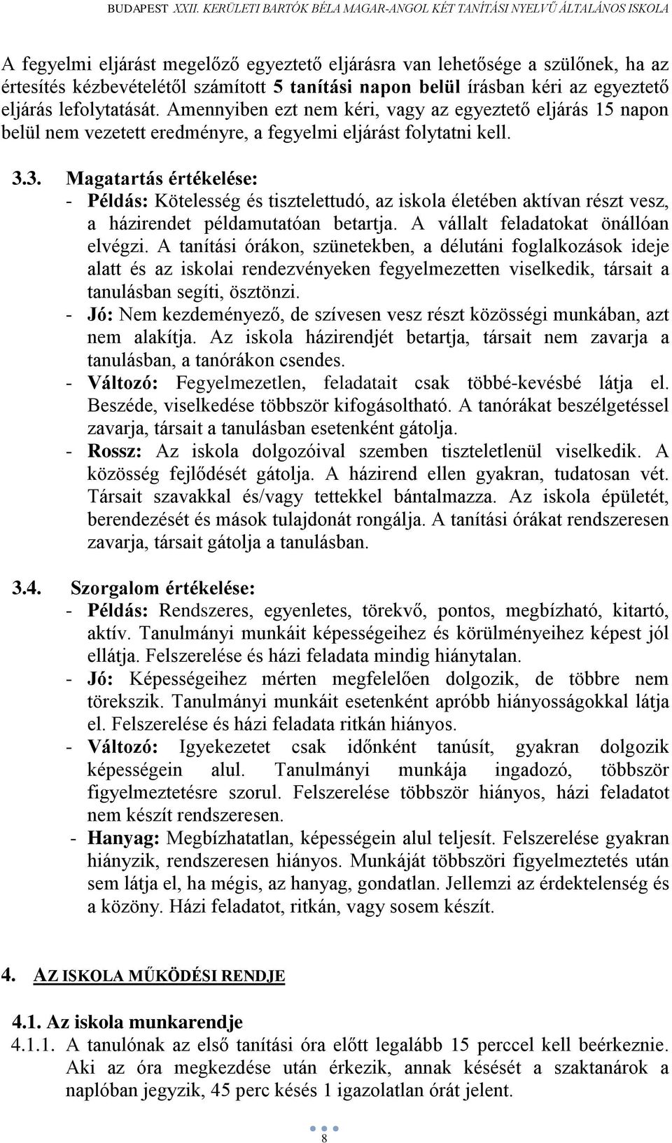 3. Magatartás értékelése: - Példás: Kötelesség és tisztelettudó, az iskola életében aktívan részt vesz, a házirendet példamutatóan betartja. A vállalt feladatokat önállóan elvégzi.