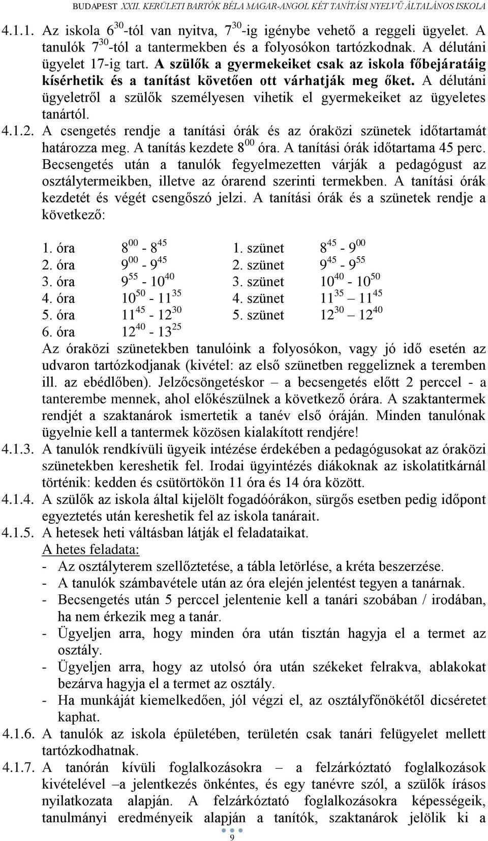 4.1.2. A csengetés rendje a tanítási órák és az óraközi szünetek időtartamát határozza meg. A tanítás kezdete 8 00 óra. A tanítási órák időtartama 45 perc.