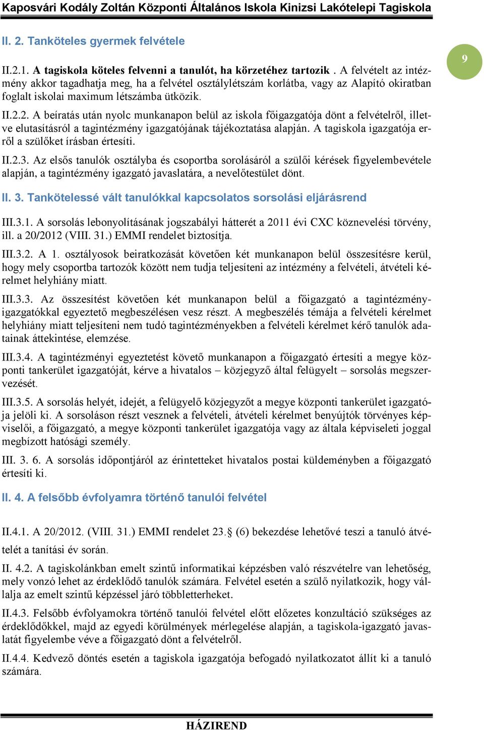 2. A beíratás után nyolc munkanapon belül az iskola főigazgatója dönt a felvételről, illetve elutasításról a tagintézmény igazgatójának tájékoztatása alapján.