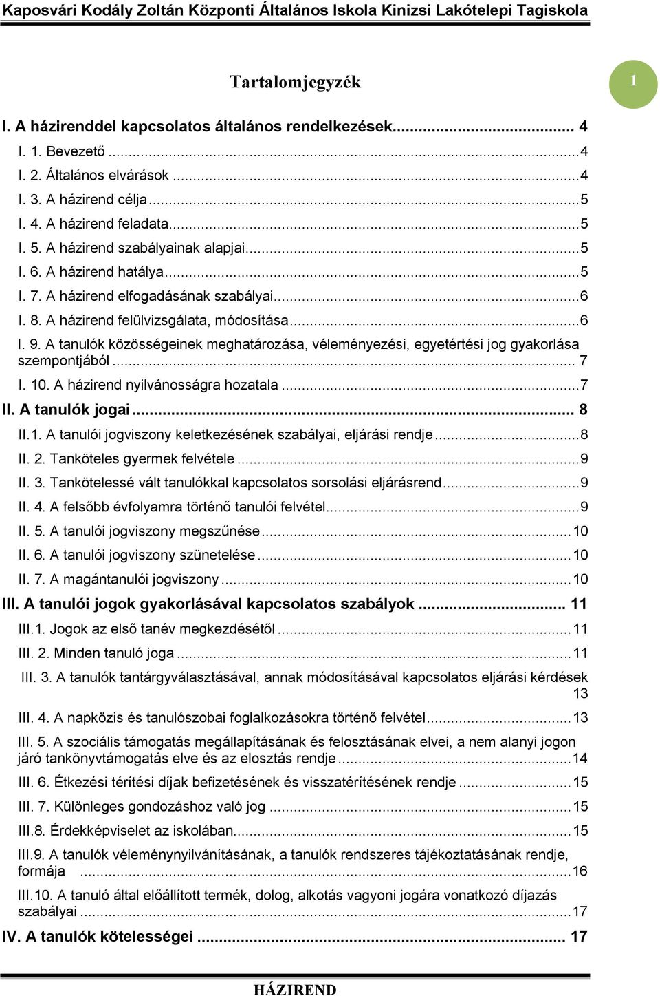 A tanulók közösségeinek meghatározása, véleményezési, egyetértési jog gyakorlása szempontjából... 7 I. 10. A házirend nyilvánosságra hozatala... 7 II. A tanulók jogai... 8 II.1. A tanulói jogviszony keletkezésének szabályai, eljárási rendje.